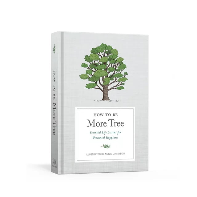 How to Be More Tree: Essential Life Lessons for Perennial Happiness