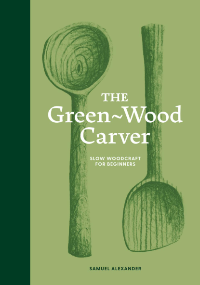 "The Green Wood Carver: Slow Woodcraft for Beginners" Book
