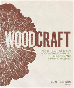 Woodcraft: Master the Art of Green Woodworking with Key Techniques and Inspiring Projects Book by Barn The Spoon